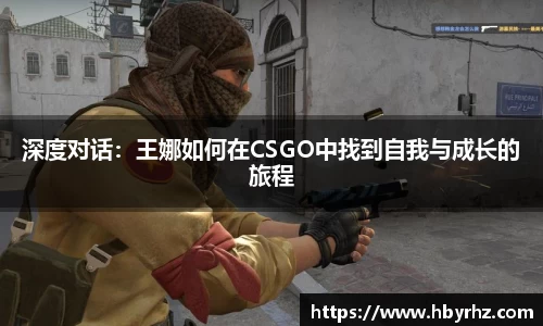 深度对话：王娜如何在CSGO中找到自我与成长的旅程